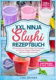 XXL Ninja Slushi Rezeptbuch: Erfrischend fruchtig! Mit über 120+ Rezepten für Slushies, Frappés, Milchshakes, gefrorene Säfte und mehr