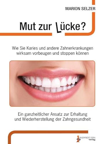 Mut zur Lücke?: Wie Sie Karies und andere Zahnerkrankungen wirksam vorbeugen und stoppen können