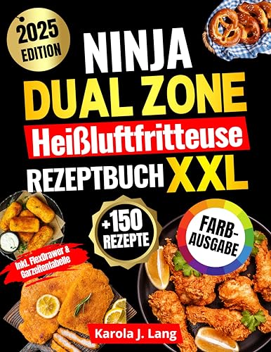 Ninja Dual Zone Heißluftfritteuse Rezeptbuch | FARBAUSGABE: Das XXL Air-Fryer-Kochbuch mit vielen schnellen, einfachen und köstlichen Gerichten – inkl. FlexDrawer & Garzeitentabelle