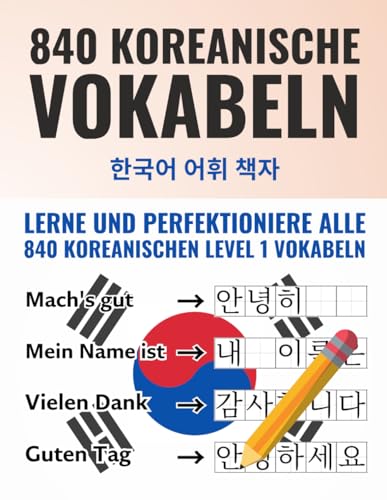 Deine ersten 840 Wörter auf Koreanisch – Lerne und perfektioniere als Anfänger in wenigen Wochen die wichtigsten koreanischen Vokabeln | Mit 840 ... Üben (Koreanisch-Lernen Komplettpaket)
