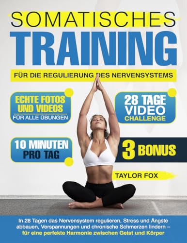 SOMATISCHES TRAINING FÜR DIE REGULIERUNG DES NERVENSYSTEMS: 28 Tage, um das Nervensystem zu regulieren, Stress und Ängste abzubauen, Verspannungen und chronische Schmerzen zu lindern