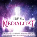 Medialität: Ein essenzieller Leitfaden für das Medium-Dasein, das Channeling von Geistern und die spirituelle Entwicklung: Psychisches Erwachen