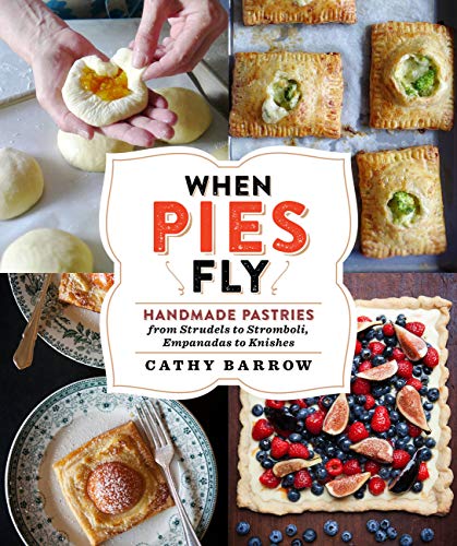 When Pies Fly: Handmade Pastries from Strudels to Stromboli, Empanadas to Knishes (English Edition)