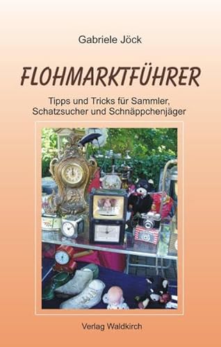 Flohmarktführer: Tipps und Tricks für Sammler, Schatzsucher und Schnäppchenjäger