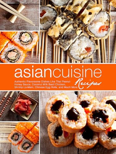 Asian Cuisine Recipes: Authentic Flavorsome Dishes Like Thai Peanut Honey Sauce, Coconut Milk Basil Chicken, Shrimp Lo-Mein, Chinese Egg Rolls, and Much More (Asian Meals) (English Edition)