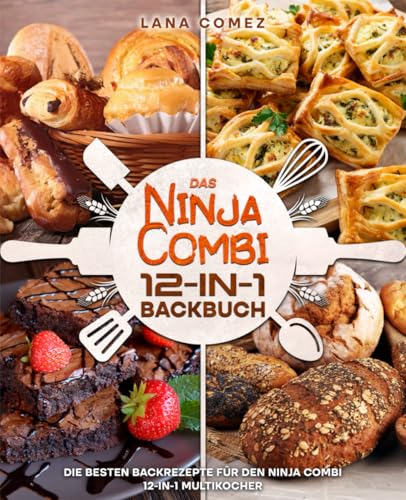 Das Ninja Combi 12-in-1 Backbuch: Die besten Backrezepte für den Ninja Combi 12-in-1 Multikocher.