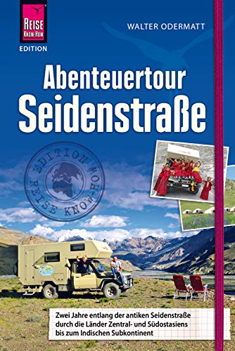 Abenteuertour Seidenstraße: Zwei Jahre entlang der antiken Seidenstraße durch die Länder Zentral- und Südostasiens bis zum Indischen Subkontinent … (Edition Reise Know-How)