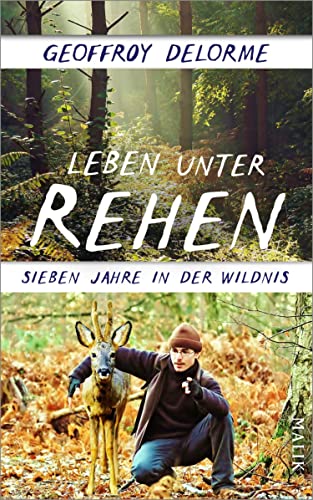 Leben unter Rehen: Sieben Jahre in der Wildnis | Der Bestseller aus Frankreich: Wie ein Mann bei den Tieren des Waldes überlebt – radikal ehrlich und absolut berührend