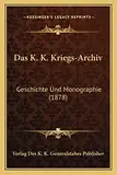 Das K. K. Kriegs-Archiv: Geschichte Und Monographie (1878)