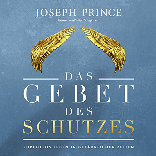 Das Gebet des Schutzes: Furchtlos leben in gefährlichen Zeiten