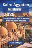 Kairo Ägypten Reiseführer 2025: Entdecken Sie antike Schätze, lebendige Märkte und lokale Traditionen