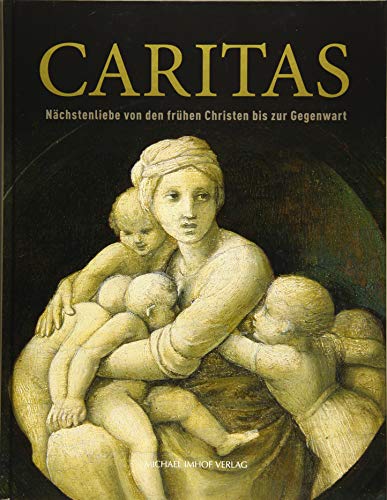 Caritas: Nächstenliebe von den frühen Christen bis zur Gegenwart