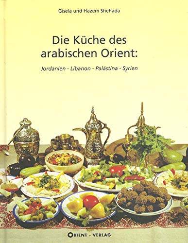 Die Küche des arabischen Orient / Jordanien - Libanon - Palästina - Syrien