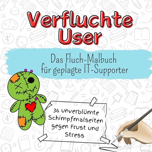 Verfluchte User - 36 unverblümte Schimpfmalseiten gegen Frust und Stress: Das Fluch-Malbuch für geplagte IT-Supporter