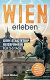 Wien erleben. Dein Städtetrip Reiseführer für 2-5 Tage. Magische Orte, authentische Erlebnisse und echte Wiener Genussmomente fernab der Touristenfallen. Mit Insider-Tipps für Selbstentdecker.