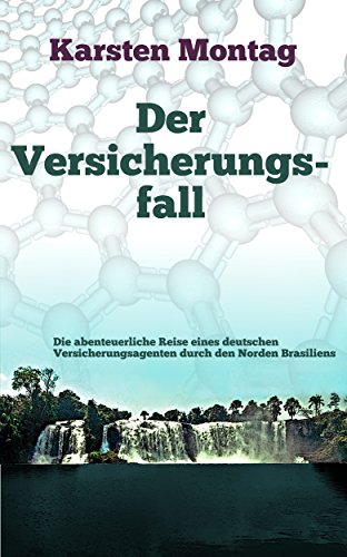 Der Versicherungsfall: Die abenteuerliche Reise eines deutschen Versicherungsagenten durch den Norden Brasiliens