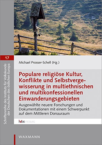 Populare religiöse Kultur, Konflikte und Selbstvergewisserung in multiethnischen und multikonfessionellen Einwanderungsgebieten: Ausgewählte neuere Forschungen ... der Deutschen des östlichen Europa)