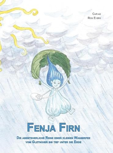 Fenja Firn: Die abenteuerliche Reise einer kleinen Wasserfee vom Gletscher bis tief unter die Erde