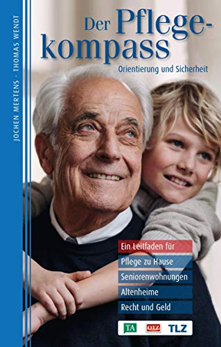 Der Pflegekompass, Thüringen: Ein Leitfaden für Pflege zu Hause, Seniorenwohnungen, Altenheime, Recht und Geld – präsentiert von TA, OTZ, TLZ