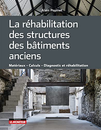 La réhabilitation des structures des bâtiments anciens : Matériaux Calculs Diagnostic et réhabilitation (Conception) (French Edition)