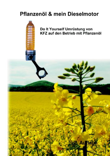 Pflanzenöl & Mein Dieselmotor: Do it yourself Umrüstung mit Anregungen Tipps und FAQ