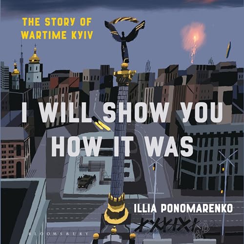 I Will Show You How It Was: The Story of Wartime Kyiv