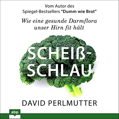 Scheißschlau: Wie eine gesunde Darmflora unser Hirn fit hält