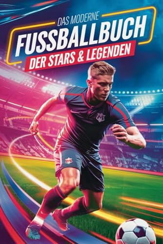 Geschenk für Jungen - Das moderne Fußballbuch der Stars & Legenden: Mit Musiala, Wirtz, Mbappé & Co. – mit Rekorden, Fun Facts & Geheimwissen, das nur echte Fans kennen.