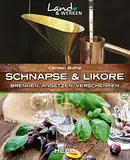Schnäpse & Liköre: Brennen, Ansetzen, Verschenken (Land & Werken)