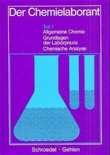 Der Chemielaborant, Tl.1, Allgemeine Chemie, Grundlagen der Laborpraxis, Chemische Analyse: Teil 1: Allgemeine Chemie, Grundlagen der Laborpraxis, Chemische Analyse Lehr-/Fachbuch