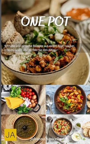 One Pot: Schnelle und einfache Rezepte aus einem Topf - Lecker, unkompliziert und perfekt für den Alltag