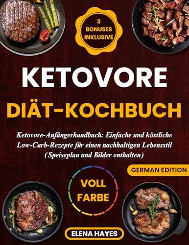 KETOVORE-DIÄT-KOCHBUCH : Der Ketovore-Leitfaden für Anfänger: Einfache und köstliche kohlenhydratarme Rezepte für einen nachhaltigen Lebensstil (Speiseplan und Bilder inklusive)