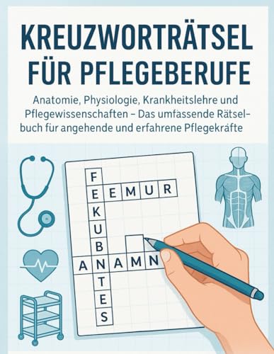 Kreuzworträtsel für Pflegeberufe: 1.800 Wissensfragen für die Pflegeausbildung und examinierte Pflegekräfte: Anatomie, Physiologie, Krankheitslehre ... für angehende und erfahrene Pflegekräfte