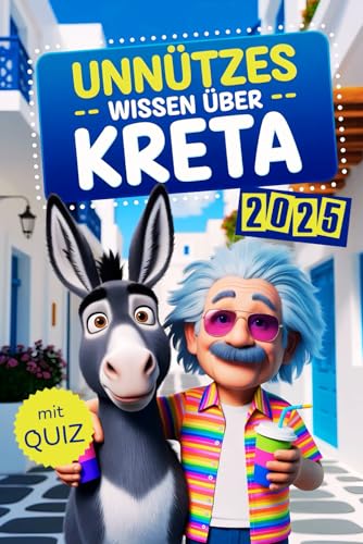 Unnützes Wissen über Kreta: Geheimnisse, Kuriositäten und faszinierende Geschichten - das perfekte Buch für echte Kreta-Fans (mit Quiz)