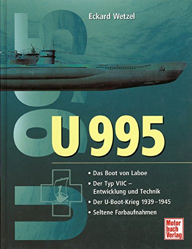 U 995: Das U-Boot von Laboe/Der Typ VIIC - Entwicklung und Technik/Der U-Boot-Krieg 1939-1945/Seltene Farbaufnahmen