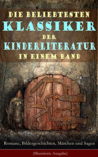 Die beliebtesten Klassiker der Kinderliteratur in einem Band: Romane, Bildergeschichten, Märchen und Sagen (Illustrierte Ausgabe): Die Abenteuer Tom Sawyers, ... Das Dschungelbuch, Alice im Wunderland...