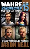 Wahre Verbrechen: Band 15 - (True Crime Case Histories): Zwölf wahre Verbrechen, die verstören (German Edition) (Wahre Verbrechen (True Crime Case Histories), Band 15)
