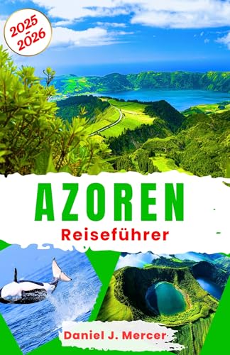 Azoren Reiseführer 2025–2026: Erkundung des atlantischen Archipels Portugals: Walbeobachtung, Vulkanwunder, Geschichte der Seefahrt, traditionelle Küche ... Handverlesen von erfahrenen Globetrottern)