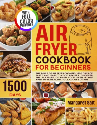 Air Fryer Cookbook For Beginners: The Bible Of Air Fryer Cooking. 1500 Days Of Tasty And Easy-to-Cook Recipes. Discover The Pleasure Of Fried Food ... EDITION (Flavors Unleashed Cookbook Series)