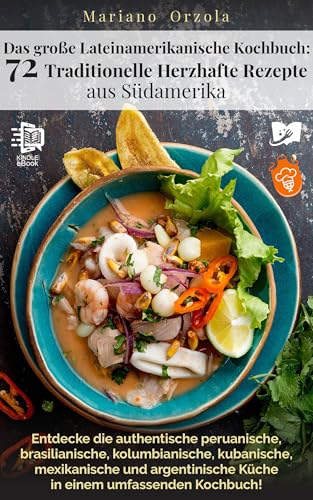 Das große Lateinamerikanische Kochbuch: 72 Traditionelle Herzhafte Rezepte aus Südamerika (Kulinarische Weltreise 10)