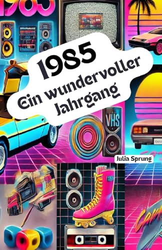 1985 – Ein wundervoller Jahrgang: Das Jahrbuch voller kurioser Fakten zum Verschenken - ein tolles Geschenk