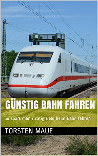 Günstig Bahn fahren: So spart man richtig Geld beim Bahn fahren