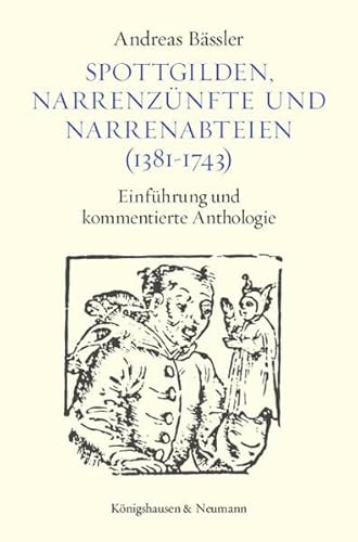 Spottgilden, Narrenzünfte und Narrenabteien (1381-1743): Einführung und kommentierte Anthologie