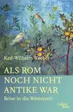 Als Rom noch nicht Antike war: Reise in die Römerzeit
