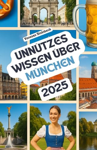 Unnützes Wissen über München: Über 200 spannende und skurrile Fakten, die du wahrscheinlich noch nicht gehört hast – das ideale Geschenk für München-Fans