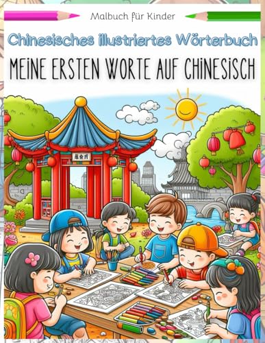Chinesisches Illustriertes Wörterbuch: Meine Ersten Worte Auf Chinesisch - Malbuch für Kinder (Bücher zum Erlernen der chinesischen Sprache Mandarin)