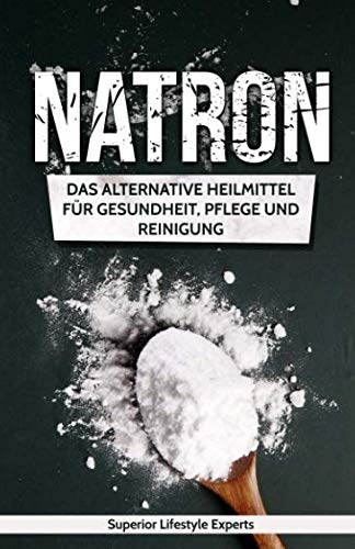 Natron: Das Alternative Heilmittel für Gesundheit, Pflege und Reinigung