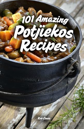 101 Amazing Potjiekos Recipes: The Best of South African Outdoor Cooking