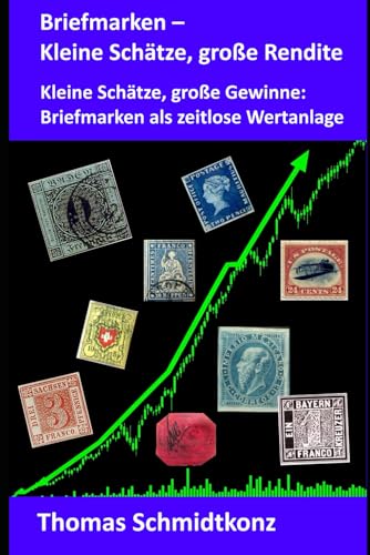 Briefmarken – Kleine Schätze, große Rendite: Kleine Schätze, große Gewinne: Briefmarken als zeitlose Wertanlage