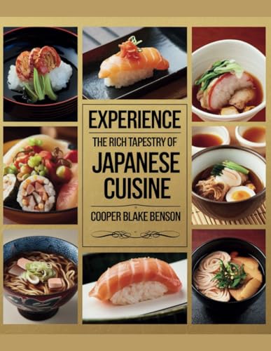 Experience the Rich Tapestry of Japanese Cuisine - Cooper Blake Benson: An In-Depth Guide to Traditional and Contemporary Dishes in a Culinary Handbook